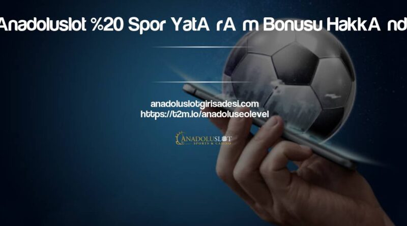 Anadoluslot %20 Spor Yatırım Bonusu Hakkında